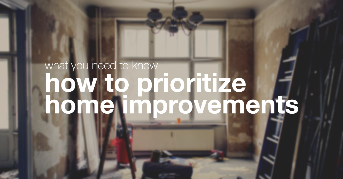 How to Prioritize Home Improvements - What You Need to Know