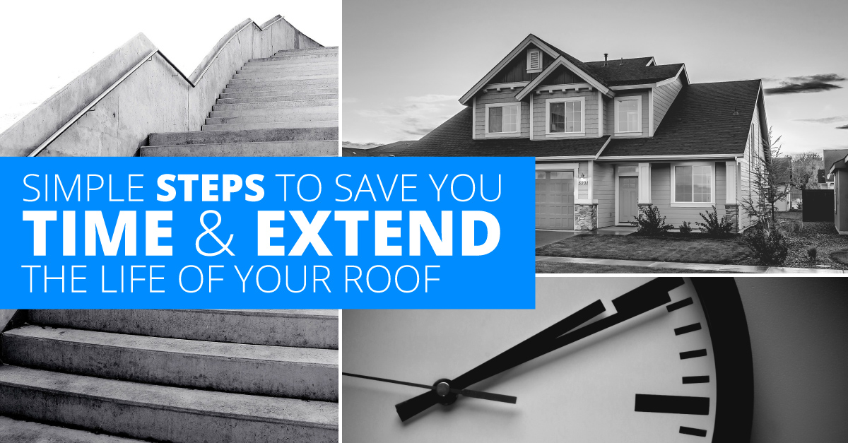 Simple Steps to Save You Time & Extend the Life of Your Roof