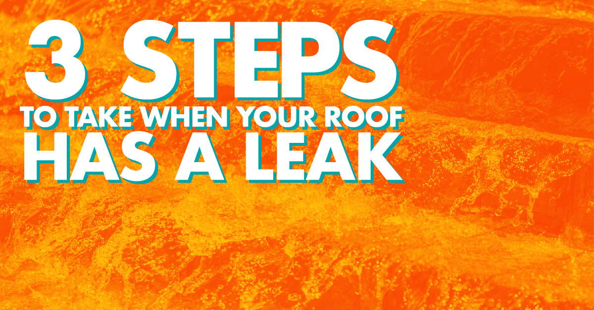 3 Steps To Take When Your Roof Has A Leak