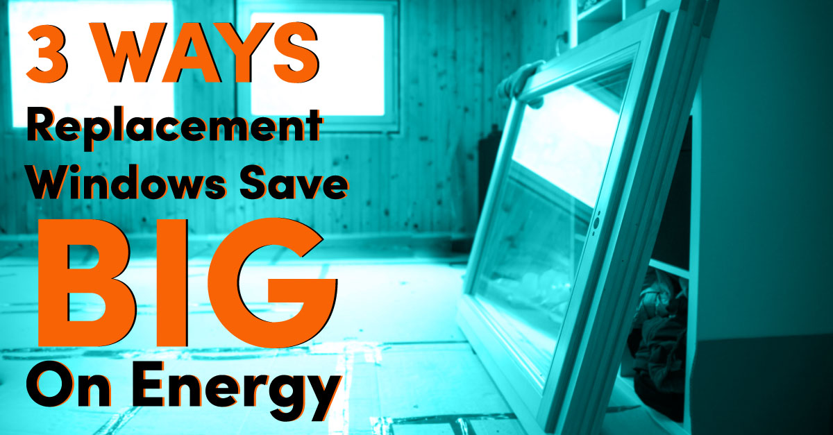 3 Ways Replacement Windows Save Big on Energy