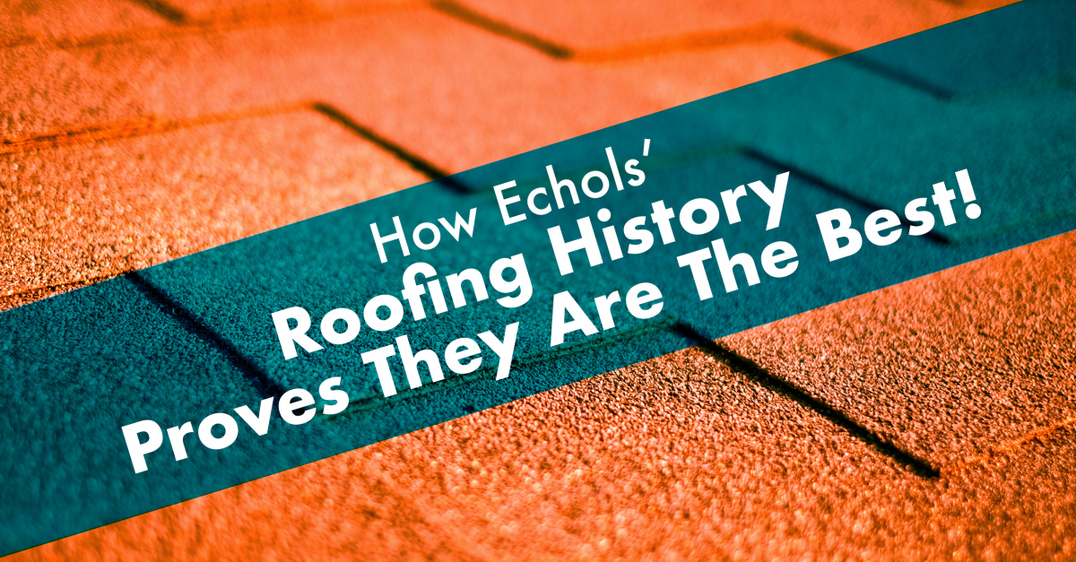How Echols' Roofing History Proves They Are The Best