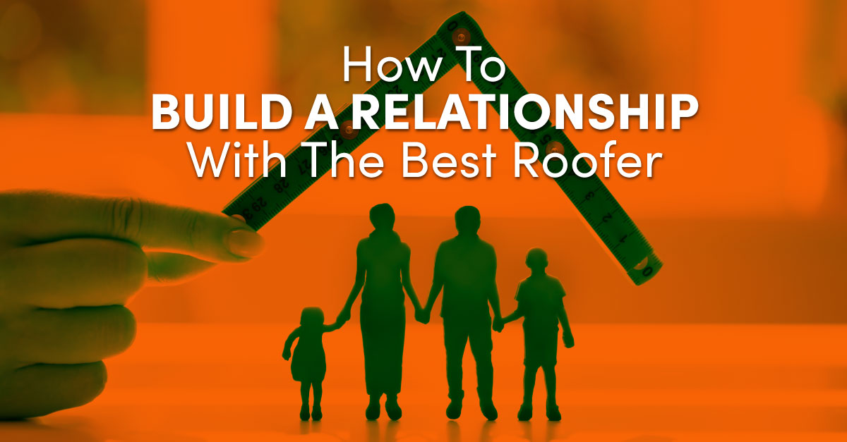 How To Build A Relationship With The Best Roofer